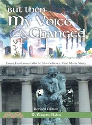 But Then My Voice Changed ─ From Fundamentalist to Nonbeliever: One Man Story