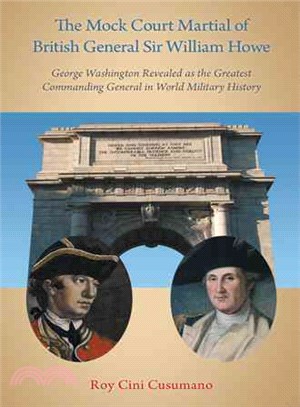 The Mock Court Martial of British General Sir William Howe ─ George Washington Revealed As the Greatest Commanding General in World Military History