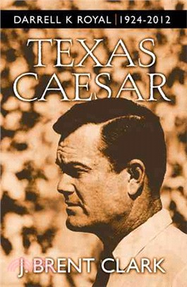 Texas Caesar ─ Darrell K Royal 1924-2012