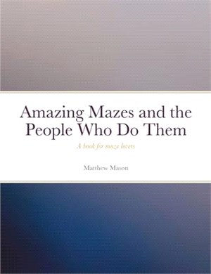 Amazing Mazes and the People Who Do Them: A book for maze lovers
