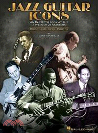 Jazz Guitar Icons—An In-Depth Look at the Styles of 25 Masters Bios, Gear, Licks, Photos