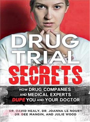 Drug Trial Secrets ― How Drug Companies and Medical Experts Dupe You and Your Doctor