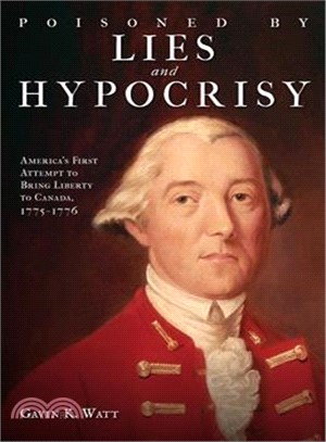 Poisoned by Lies and Hypocrisy ― America's First Attempt to Bring Liberty to Canada,1775G??1776