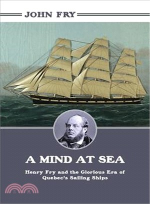 A Mind at Sea ― Henry Fry, and the Glorious Era of Quebec's Sailing Ships