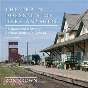 The Train Doesn't Stop Here Anymore ― An Illustrated History of Railway Stations in Canada