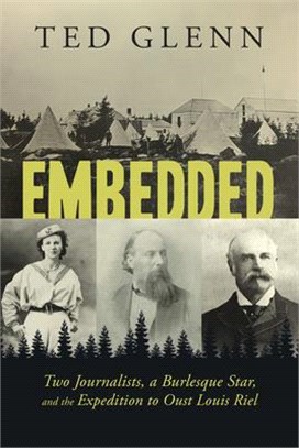 Embedded ― Two Journalists, a Burlesque Star, and the Expedition to Oust Louis Riel