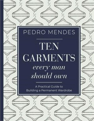 Ten Garments Every Man Should Own ― A Practical Guide to Building a Permanent Wardrobe