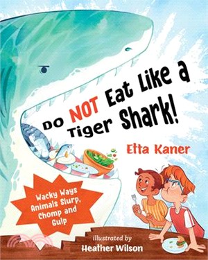 Do Not Eat Like a Tiger Shark!: Wacky Ways Animals Slurp, Chomp and Gulp