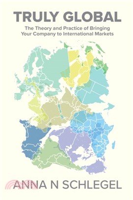 Truly Global：The Theory and Practice of Bringing Your Company to International Markets