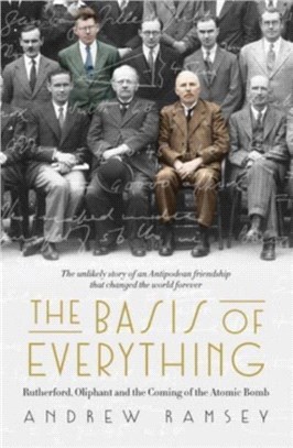 The Basis of Everything：Rutherford, Oliphant and the Coming of the Atomic Bomb