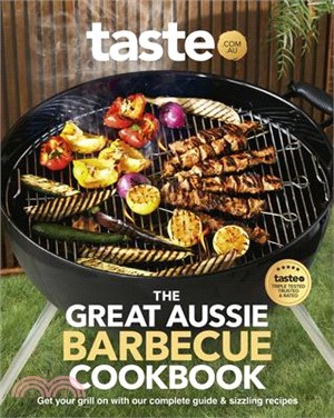 The Great Aussie Barbecue Cookbook: Get Your Grill on with Taste.Com.Au's Complete Guide to Sizzling Recipes