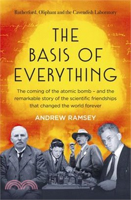The Basis of Everything: Before Oppenheimer and the Manhattan Project There Was the Cavendish Laboratory - The Remarkable Story of the Scienti
