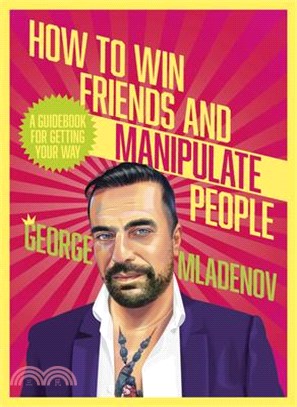 How to Win Friends and Manipulate People: A Guidebook for Getting Your Way