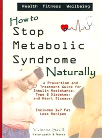 How to Stop Metabolic Syndrome, Naturally — A Prevention and Treatment Guide for Insulin Resistance, Type 2 Diabetes and Heart Disease