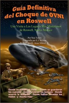 Guia Definitiva del Choque de OVNI en Roswell / Definitive Guide to the Roswell UFO Crash ― Una Visita a Los Lugares Mas Misteriosos De Roswell, Nuevo Mexico / a Visit to the Most Mysterious of Roswel