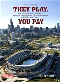 They Play, You Pay—Why Taxpayers Build Ballparks, Stadiums, and Arenas for Billionaire Owners and Millionaire Players