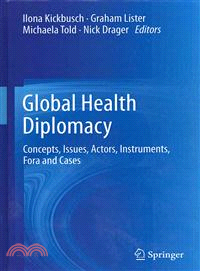 Global Health Diplomacy—Concepts, Issues, Actors, Instruments, Fora and Cases