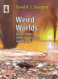 Weird Worlds ― Bizarre Bodies of the Solar System and Beyond