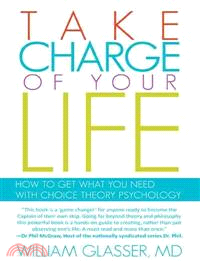 Take Charge of Your Life ─ How to Get What You Need With Choice-theory Psychology