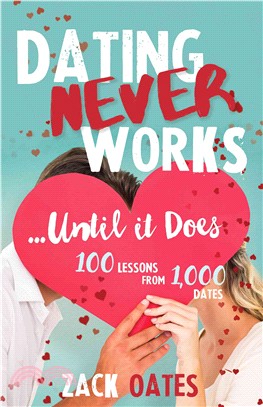 Dating Never Worksntil It Does ─ 100 Lessons from 1,000 Dates