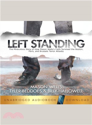 Left Standing ─ The Miraculous Story of How Mason Wells's Faith Survived the Boston, Paris, and Brussels Terror Attacks