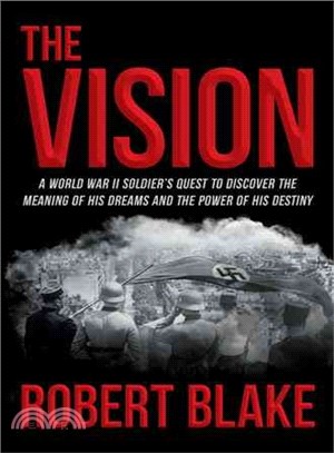 The Vision ─ A World War II Soldier's Quest to Discover the Meaning of His Dreams and the Power of His Destiny