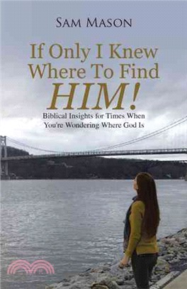 If Only I Knew Where to Find Him! ─ Biblical Insights for Times When You're Wondering Where God Is