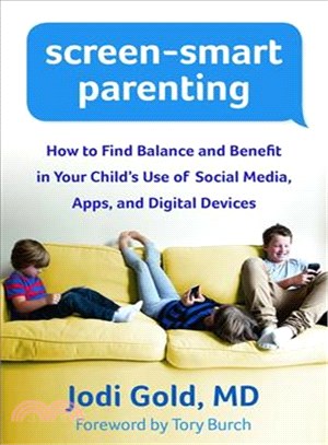 Screen-Smart Parenting ─ How to Find Balance and Benefit in Your Child's Use of Social Media, Apps, and Digital Devices