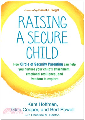 Raising a Secure Child ― How Circle of Security Parenting Can Help You Nurture Your Child's Attachment, Emotional Resilience, and Freedom to Explore