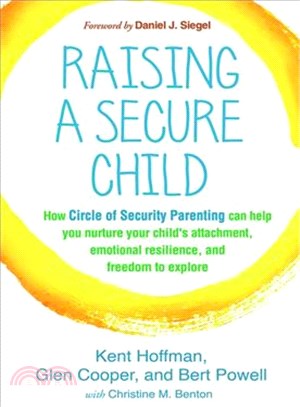 Raising a Secure Child ─ How Circle of Security Parenting Can Help You Nurture Your Child's Attachment, Emotional Resilience, and Freedom to Explore