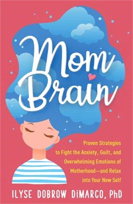 Mom Brain ― Proven Strategies to Fight the Anxiety, Guilt, and Overwhelming Emotions of Motherhood - and Relax into Your New Self