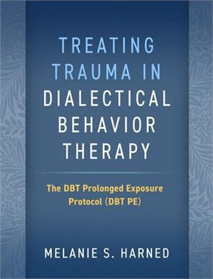 Treating Trauma in Dialectical Behavior Therapy: The Dbt Prolonged Exposure Protocol (Dbt Pe)