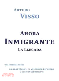 Ahora Inmigrante La Llegada ─ Una Historia Sobre La Adaptacion, El Valor Del Esfuerzo Y Sus Consecuencias