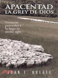 Apacentad la Grey de Dios ─ Vivencias Pastorales a Lo Largo De Medio Siglo