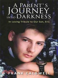 A Parent's Journey into Darkness ─ In Loving Tribute to Our Son, Eric