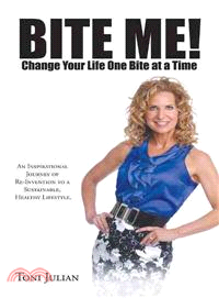 Bite Me! Change Your Life One Bite at a Time ─ An Inspirational Journey of Re-invention to a Sustainable, Healthy Lifestyle.