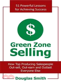 Green Zone Selling ─ How Top Producing Salespeople Out-sell, Out-earn and Outlast Everyone Else