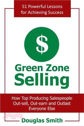 Green Zone Selling ─ How Top Producing Salespeople Out-sell, Out-earn and Outlast Everyone Else