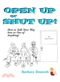 Open Up or Shut Up! ─ How to Talk Your Way into or Out of Anything!