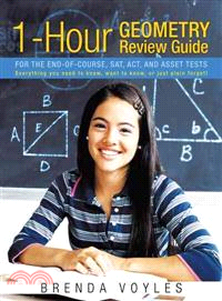 1-Hour Geometry Review Guide for the End-of-Course, SAT, ACT, and Asset Tests ─ Everything You Need to Know, Want to Know, or Just Plain Forgot!