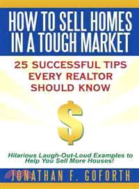 How to Sell Homes in a Tough Market ─ 25 Successful Tips Every Realtor Should Know. Hilarious Laugh-out-loud Examples to Help You Sell More Houses!