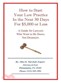 How to Start Your Law Practice in the Next Thirty Days for $5,000 or Less ─ Guide for Lawyers Who Want to Be Doers, Not Dreamers