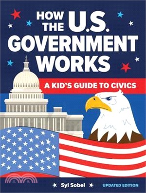 How the U.S. Government Works: A Kid's Guide to Civics