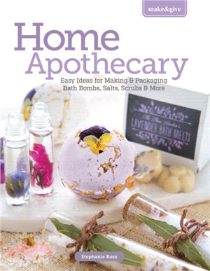 Home Apothecary：Easy Ideas for Making & Packaging Bath Bombs, Salts, Scrubs & More