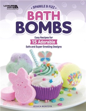 Bath Bombs：Easy Recipes for 15 Adorable Safe and Super Smelling Designs