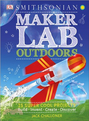 Maker lab outdoors :25 super cool projects : build, invent, create, discover /