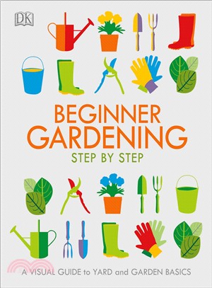 Beginner Gardening Step by Step ― A Visual Guide to Yard and Garden Basics
