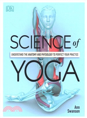 Science of yoga :understand the anatomy and physiology to perfect your practice /