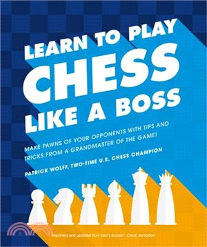 Learn to Play Chess Like a Boss ― Make Pawns of Your Opponents With Tips and Tricks from a Grandmaster of the Game