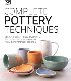 Complete Pottery Techniques ― Design, Form, Throw, Decorate and More, With Workshops from Professional Makers